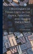 Dictionary of Terms Used in the Paper, Printing and Allied Industries di Gerard H. LaFontaine edito da LIGHTNING SOURCE INC