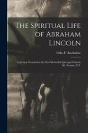 The Spiritual Life Of Abraham Lincoln edito da Legare Street Press