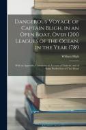 Dangerous Voyage of Captain Bligh, in an Open Boat, Over 1200 Leagues of the Ocean, in the Year 1789: With an Appendix, Containing an Account of Otahe di William Bligh edito da LEGARE STREET PR