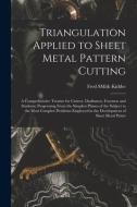 Triangulation Applied to Sheet Metal Pattern Cutting: A Comprehensive Treatise for Cutters, Draftsmen, Foremen and Students; Progressing From the Simp di Fred Smith Kidder edito da LEGARE STREET PR