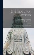 St. Bridget of Sweden; a Chapter of Mediaeval Church History di James Joseph Walsh, Sven Magnus Gronberger edito da LEGARE STREET PR