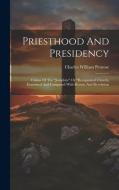 Priesthood And Presidency: Claims Of The "josephite" Or "reorganized Church, Examined And Compared With Reason And Revelation di Charles William Penrose edito da LEGARE STREET PR