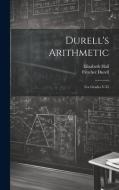 Durell's Arithmetic: For Grades V-Vi di Fletcher Durell, Elizabeth Hall edito da LEGARE STREET PR