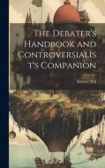 The Debater's Handbook and Controversialist's Companion di Samuel Neil edito da LEGARE STREET PR