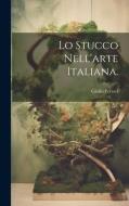 Lo Stucco Nell'arte Italiana. di Giulio Ferrari edito da LEGARE STREET PR