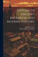 Epitome of Ancient, Mediaeval and Modern History, di Karl Julius Ploetz, William Hopkins Tillinghast edito da LEGARE STREET PR
