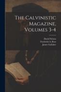 The Calvinistic Magazine, Volumes 3-4 di James Gallaher, David Nelson, Frederick A. Ross edito da LEGARE STREET PR
