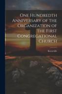 One Hundredth Anniversary of the Organization of the First Congregational Church di Keeseville edito da Creative Media Partners, LLC