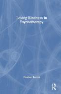 Loving Kindness In Psychotherapy di Heather Reeves edito da Taylor & Francis Ltd