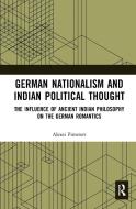 German Nationalism and Indian Political Thought: The Influence of Ancient Indian Philosophy on the German Romantics di Alexei Pimenov edito da ROUTLEDGE