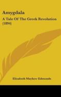 Amygdala: A Tale of the Greek Revolution (1894) di Elizabeth Mayhew Edmonds edito da Kessinger Publishing