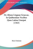 de Abusu Linguae Graecae, in Quibusdam Vocibus Quas Latina Usurpat (1563) di Henri Estienne edito da Kessinger Publishing