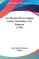 Les Racines de La Langue Latine, Presentees a la Jeunesse (1789) di Jean-Maurice Desuere Duplan edito da Kessinger Publishing