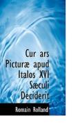 Cur Ars Pictur Apud Italos Xvi S Culi Deciderit di Romain Rolland edito da Bibliolife