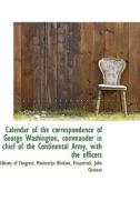 Calendar Of The Correspondence Of George Washington, Commander In Chief Of The Continental Army, Wit di Librar Of Congress Manuscript Division edito da Bibliolife