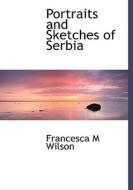 Portraits And Sketches Of Serbia di Francesca M Wilson edito da Bibliolife
