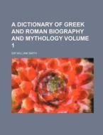 A Dictionary of Greek and Roman Biography and Mythology Volume 1 di William Smith edito da Rarebooksclub.com