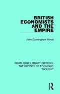 British Economists and the Empire di John Cunningham Wood edito da Taylor & Francis Ltd