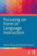 Focusing on Form in Language Instruction di Wynne Wong, Daphnee Simard edito da Taylor & Francis Ltd