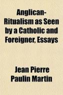 Anglican-ritualism As Seen By A Catholic di Jean Pierre Paulin Martin edito da General Books
