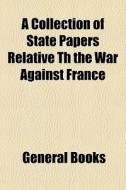 A Collection Of State Papers Relative Th di General Books edito da General Books
