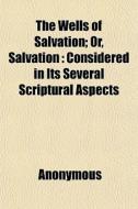 The Wells Of Salvation; Or, Salvation : di Anonymous, Somerset Richard Maxwell edito da Rarebooksclub.com