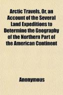 Arctic Travels, Or, An Account Of The Se di Anonymous, Books Group edito da General Books