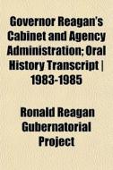 Governor Reagan's Cabinet And Agency Adm di Ronald Reagan Gubernatorial Project edito da General Books