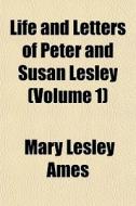 Life And Letters Of Peter And Susan Lesl di Mary Lesley Ames edito da General Books