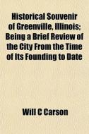 Historical Souvenir Of Greenville, Illin di Will C. Carson edito da General Books