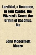 Lord Nial, A Romance, In Four Cantos. Th di John McDermott Moore edito da General Books