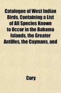 Catalogue Of West Indian Birds, Containi di Cory edito da General Books