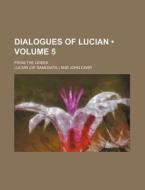 Dialogues Of Lucian (volume 5); From The Greek di Lucian edito da General Books Llc