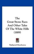The Great Stone Face: And Other Tales of the White Hills (1889) di Nathaniel Hawthorne edito da Kessinger Publishing