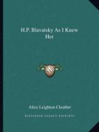 H.P. Blavatsky as I Knew Her di Alice Leighton Cleather edito da Kessinger Publishing
