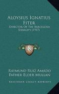 Aloysius Ignatius Fiter: Director of the Barcelona Sodality (1917) di Raymund Ruiz Amado edito da Kessinger Publishing