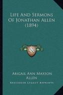 Life and Sermons of Jonathan Allen (1894) di Abigail Ann Maxson Allen edito da Kessinger Publishing