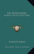 Les Rosecroix: Poeme En Douze Chants (1807) di Evariste Parny edito da Kessinger Publishing