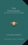 The Foundling: Or the School of Life (1850) di Gustave Nieritz edito da Kessinger Publishing