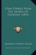 Stray Pebbles from the Shores of Thought (1892) di Elizabeth Porter Gould edito da Kessinger Publishing