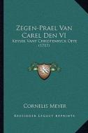 Zegen-Prael Van Carel Den VI: Keyser Vant Christenryck Ofte (1717) di Cornelis Meyer edito da Kessinger Publishing