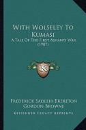 With Wolseley to Kumasi: A Tale of the First Ashanti War (1907) di Frederick Sadleir Brereton edito da Kessinger Publishing