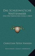 Das Schleswig'sche Wattenmeer: Und Die Friesischen Inseln (1865) di Christian Peter Hansen edito da Kessinger Publishing