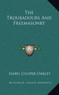 The Troubadours and Freemasonry di Isabel Cooper-Oakley edito da Kessinger Publishing