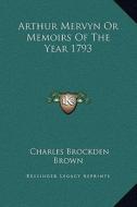 Arthur Mervyn or Memoirs of the Year 1793 di Charles Brockden Brown edito da Kessinger Publishing