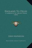 England to Delhi: A Narrative of Indian Travel (1870) di John Matheson edito da Kessinger Publishing