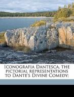 Iconografia Dantesca, The Pictorial Representations To Dante's Divine Comedy; di Ludwig Volkmann edito da Nabu Press