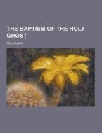 The Baptism Of The Holy Ghost di Asa Mahan edito da Theclassics.us