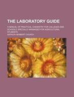 The Laboratory Guide; A Manual of Practical Chemistry for Colleges and Schools, Specially Arranged for Agricultural Students di Arthur Herbert Church edito da Rarebooksclub.com