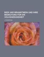 Bier Und Branntwein Und Ihre Bedeutung Fur Die Volksgesundheit di J. Rosenthal edito da Rarebooksclub.com